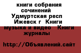 книги собрания сочинений  - Удмуртская респ., Ижевск г. Книги, музыка и видео » Книги, журналы   